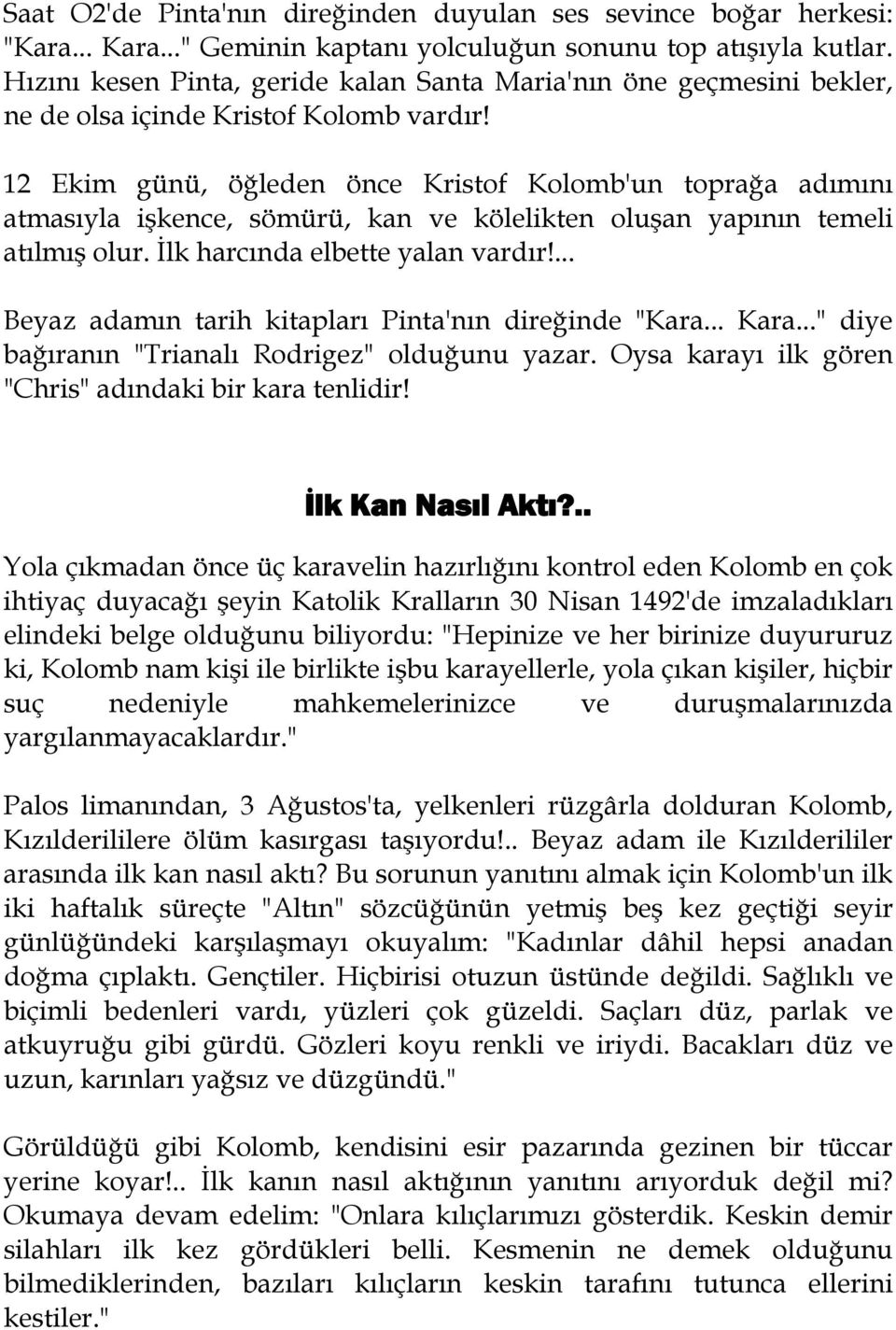 12 Ekim günü, öğleden önce Kristof Kolomb'un toprağa adımını atmasıyla işkence, sömürü, kan ve kölelikten oluşan yapının temeli atılmış olur. İlk harcında elbette yalan vardır!