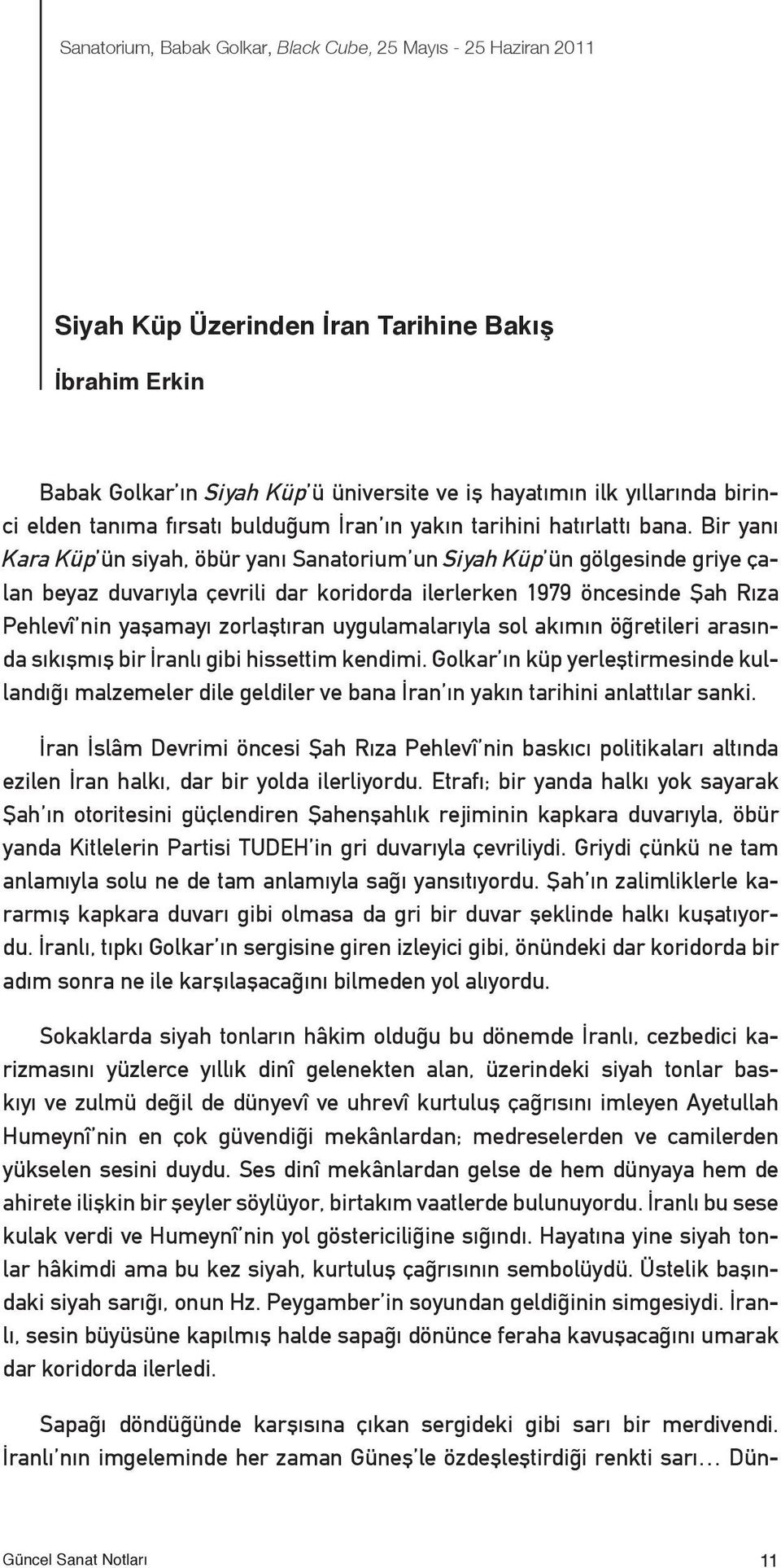 Bir yanı Kara Küp ün siyah, öbür yanı Sanatorium un Siyah Küp ün gölgesinde griye çalan beyaz duvarıyla çevrili dar koridorda ilerlerken 1979 öncesinde Şah Rıza Pehlevî nin yaşamayı zorlaştıran