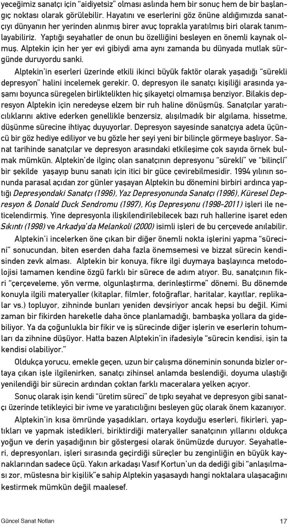 Yaptığı seyahatler de onun bu özelliğini besleyen en önemli kaynak olmuş. Alptekin için her yer evi gibiydi ama aynı zamanda bu dünyada mutlak sürgünde duruyordu sanki.