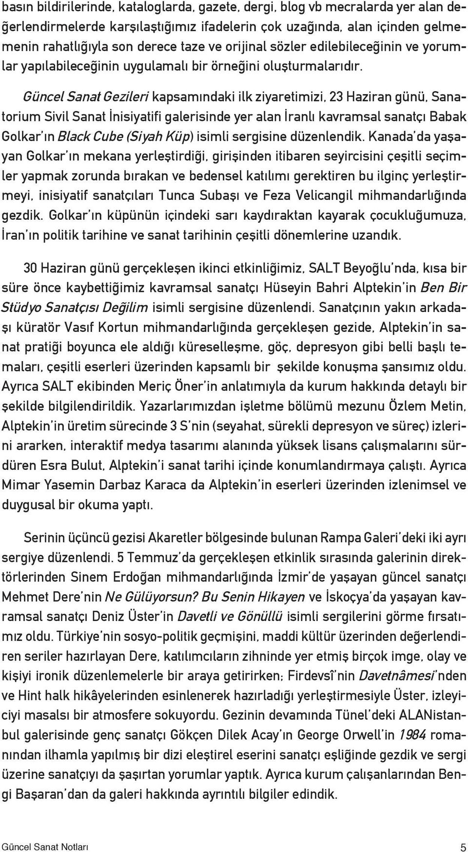 Güncel Sanat Gezileri kapsamındaki ilk ziyaretimizi, 23 Haziran günü, Sanatorium Sivil Sanat İnisiyatifi galerisinde yer alan İranlı kavramsal sanatçı Babak Golkar ın Black Cube (Siyah Küp) isimli