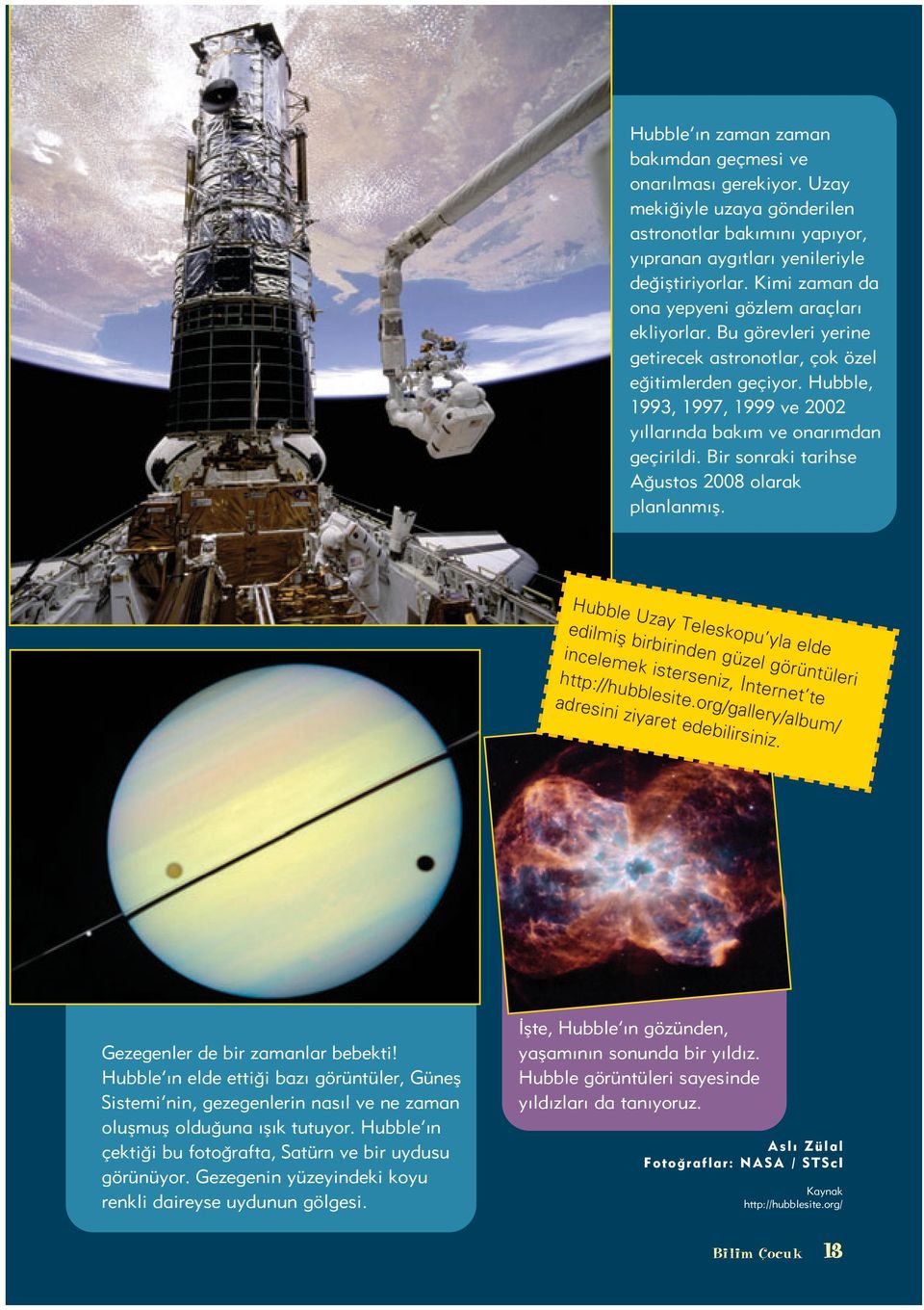 Bir sonraki tarihse A ustos 2008 olarak planlanm fl. Hubble Uzay Teleskopu yla elde edilmifl birbirinden güzel görüntüleri incelemek isterseniz, nternet te http://hubblesite.