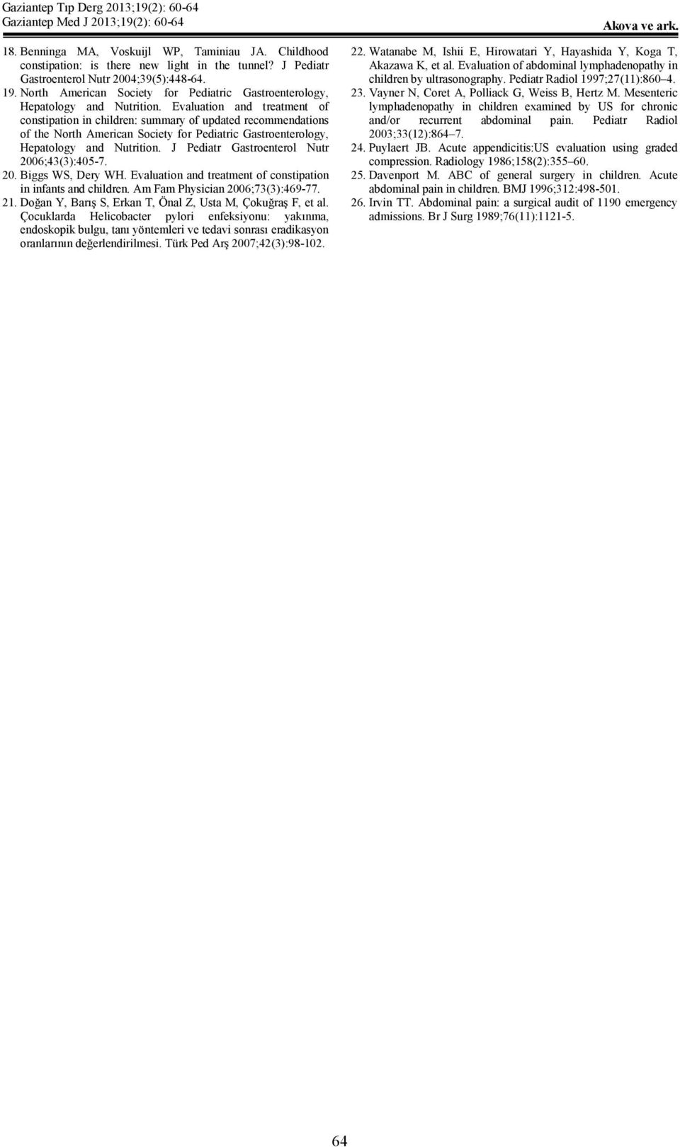 Evaluation and treatment of constipation in children: summary of updated recommendations of the  J Pediatr Gastroenterol Nutr 2006;43(3):405-7. 20. Biggs WS, Dery WH.