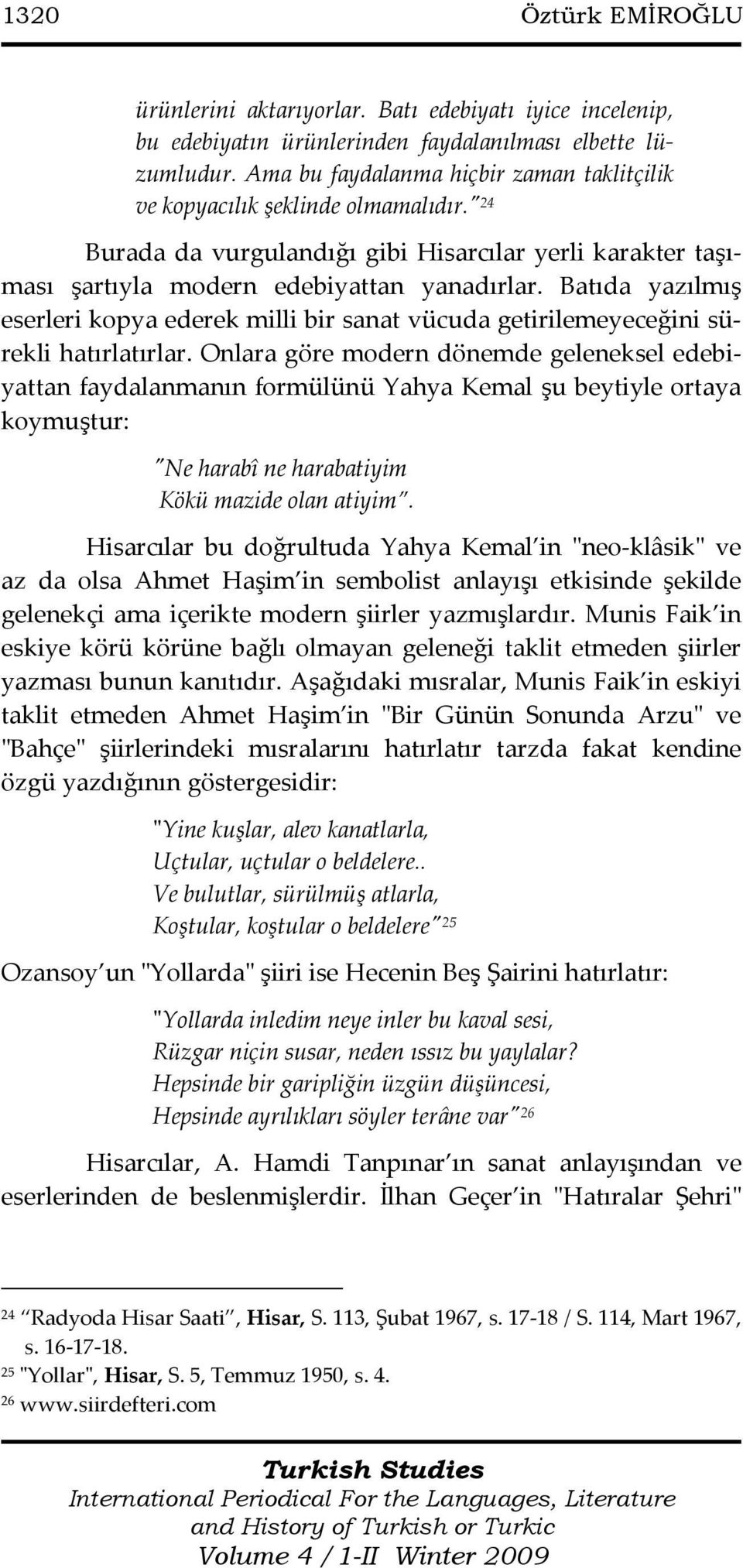 Batıda yazılmış eserleri kopya ederek milli bir sanat vücuda getirilemeyeceğini sürekli hatırlatırlar.