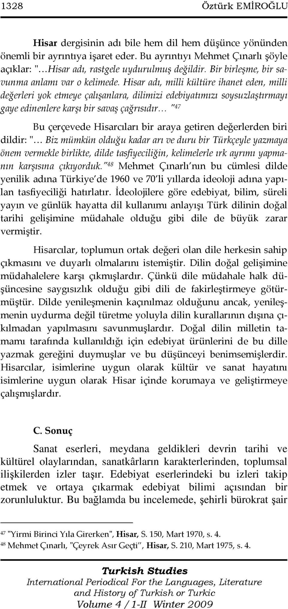 Hisar adı, milli kültüre ihanet eden, milli değerleri yok etmeye çalışanlara, dilimizi edebiyatımızı soysuzlaştırmayı gaye edinenlere karşı bir savaş çağrısıdır " 47 Bu çerçevede Hisarcıları bir