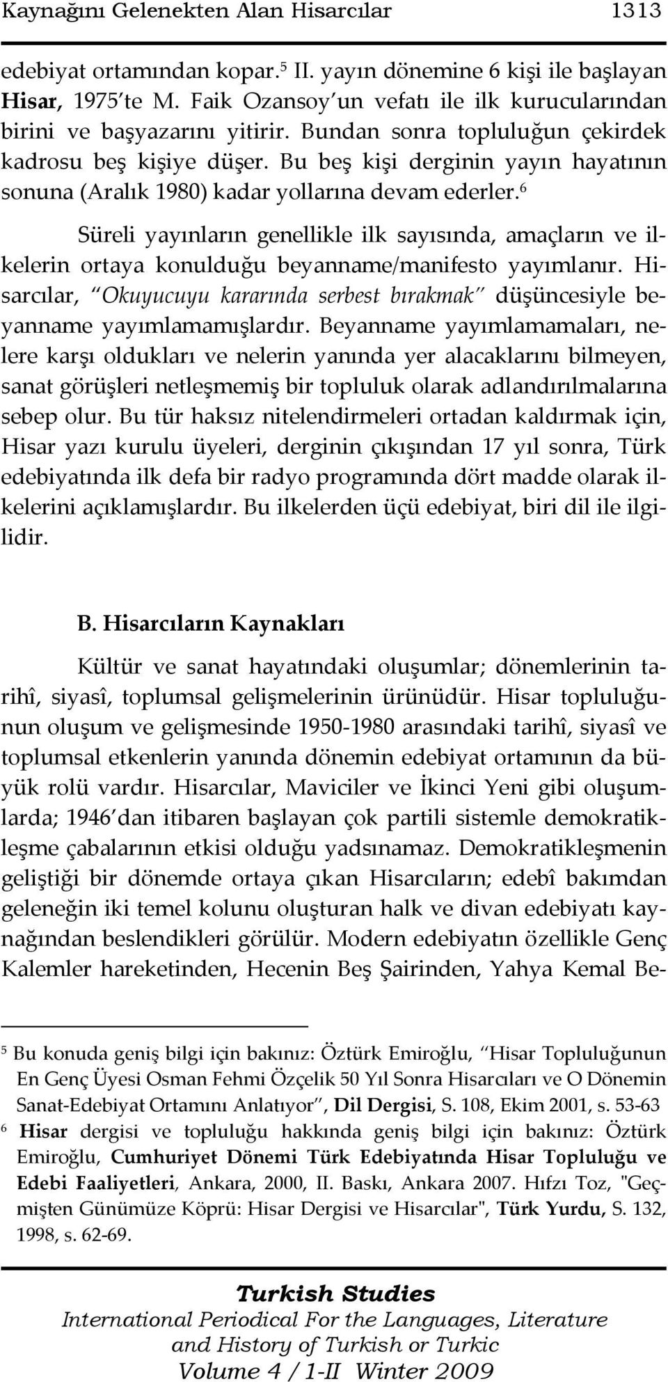 Bu beş kişi derginin yayın hayatının sonuna (Aralık 1980) kadar yollarına devam ederler.