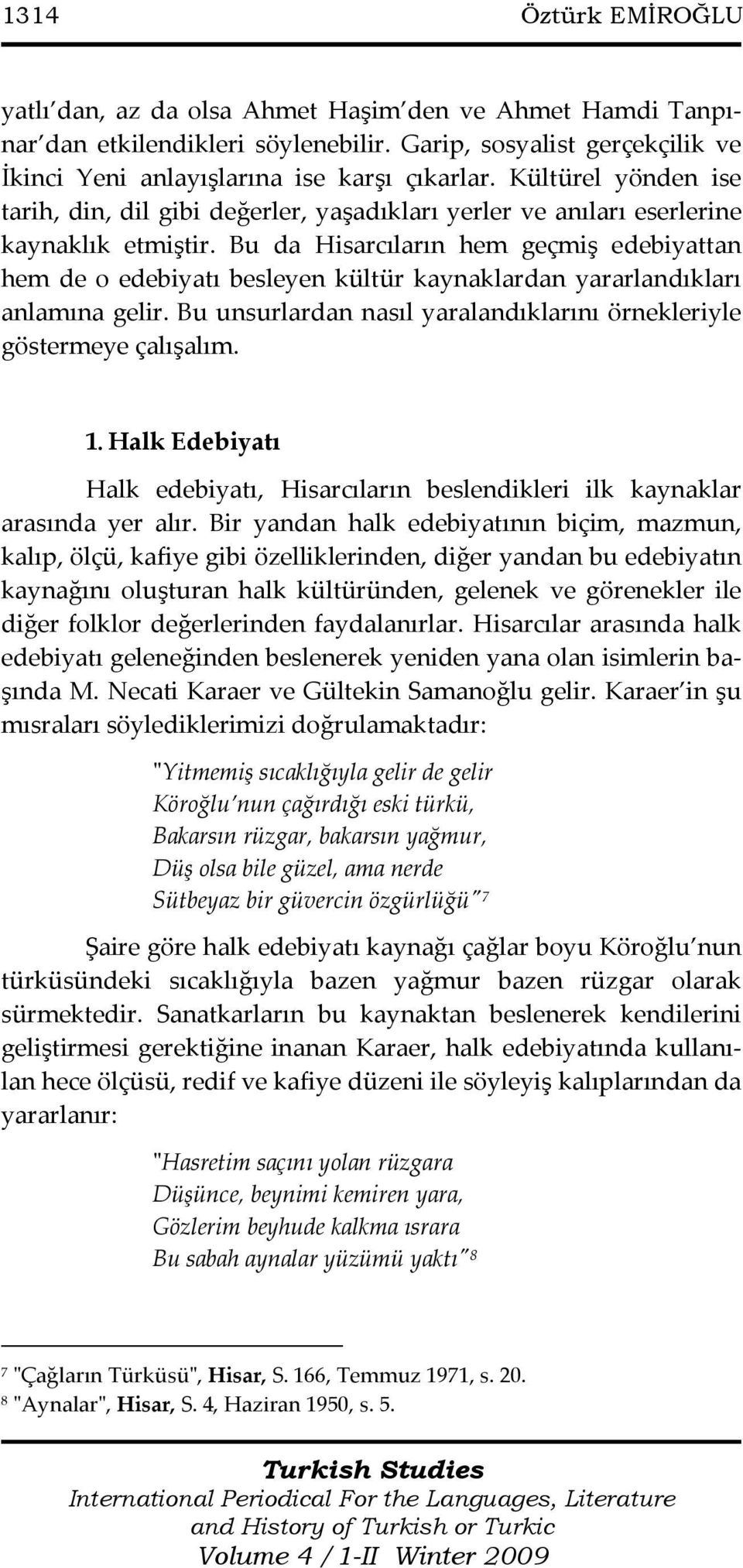 Bu da Hisarcıların hem geçmiş edebiyattan hem de o edebiyatı besleyen kültür kaynaklardan yararlandıkları anlamına gelir. Bu unsurlardan nasıl yaralandıklarını örnekleriyle göstermeye çalışalım. 1.