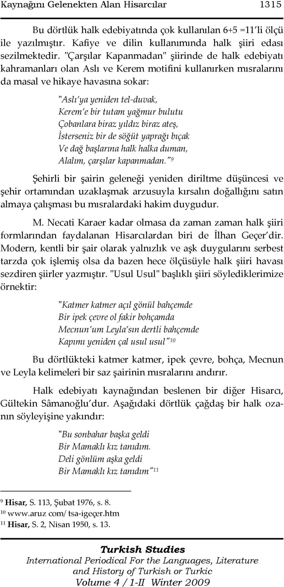 yağmur bulutu Çobanlara biraz yıldız biraz ateş, İsterseniz bir de söğüt yaprağı bıçak Ve dağ başlarına halk halka duman, Alalım, çarşılar kapanmadan.