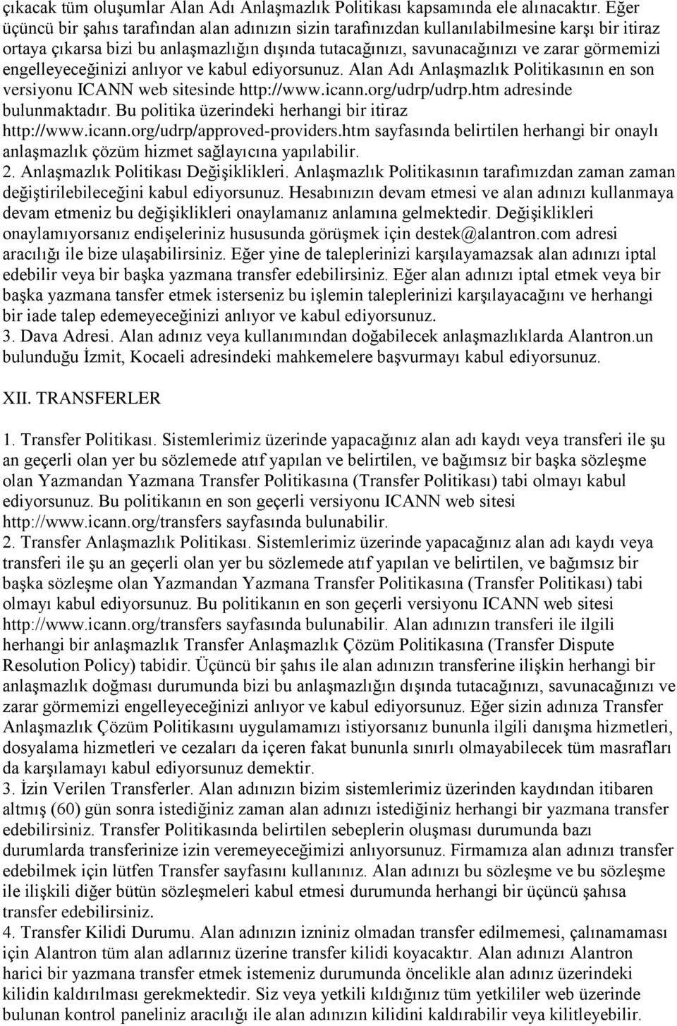 engelleyeceğinizi anlıyor ve kabul ediyorsunuz. Alan Adı Anlaşmazlık Politikasının en son versiyonu ICANN web sitesinde http://www.icann.org/udrp/udrp.htm adresinde bulunmaktadır.