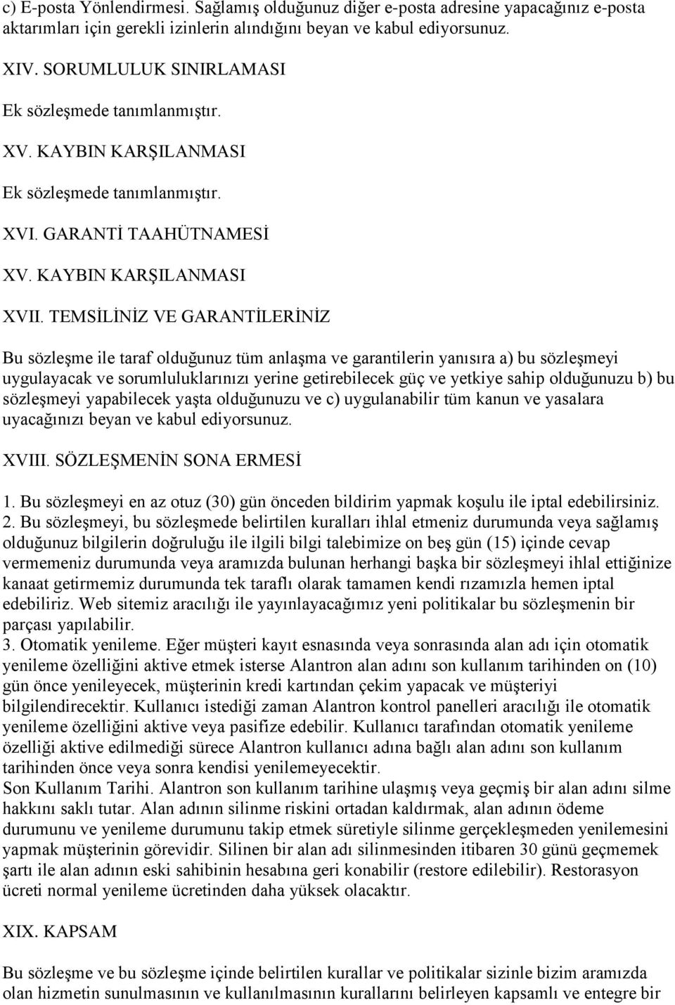 TEMSİLİNİZ VE GARANTİLERİNİZ Bu sözleşme ile taraf olduğunuz tüm anlaşma ve garantilerin yanısıra a) bu sözleşmeyi uygulayacak ve sorumluluklarınızı yerine getirebilecek güç ve yetkiye sahip