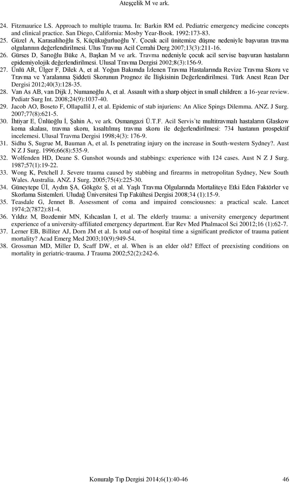 Gürses D, Sarıoğlu Büke A, Başkan M ve ark. Travma nedeniyle çocuk acil servise başvuran hastaların epidemiyolojik değerlendirilmesi. Ulusal Travma Dergisi 2002;8(3):156-9. 27.