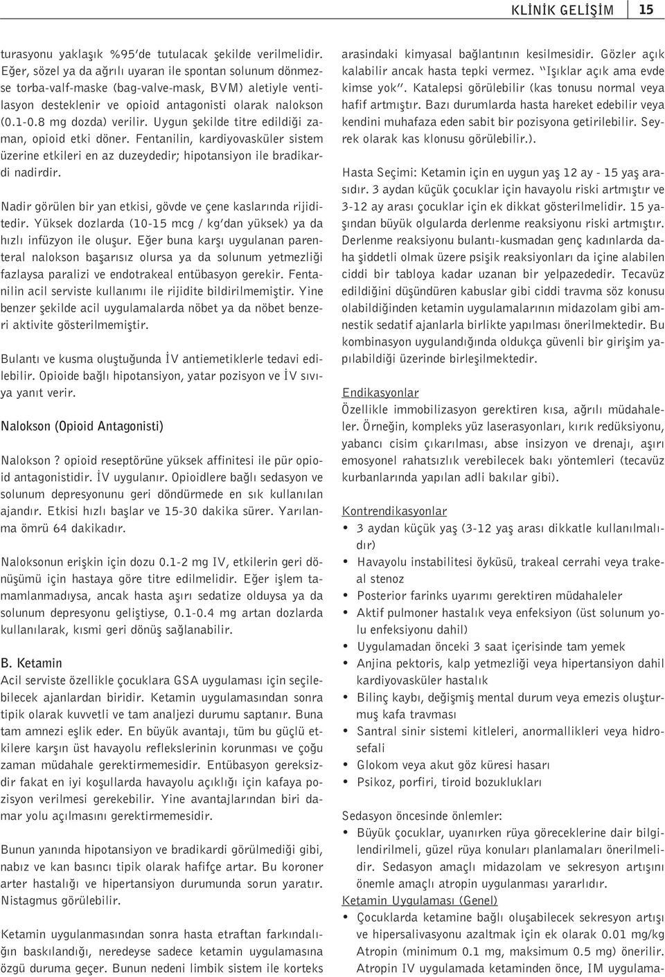 Uygun flekilde titre edildi i zaman, opioid etki döner. Fentanilin, kardiyovasküler sistem üzerine etkileri en az duzeydedir; hipotansiyon ile bradikardi nadirdir.