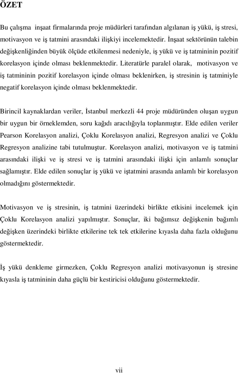 Literatürle paralel olarak, motivasyon ve iş tatmininin pozitif korelasyon içinde olması beklenirken, iş stresinin iş tatminiyle negatif korelasyon içinde olması beklenmektedir.