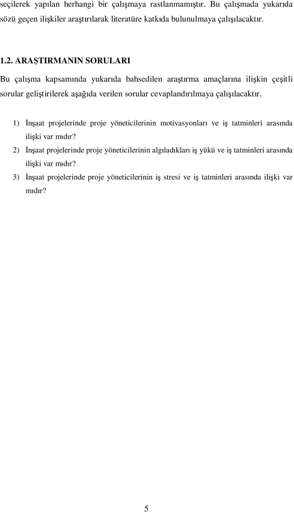 çalışılacaktır. 1) İnşaat projelerinde proje yöneticilerinin motivasyonları ve iş tatminleri arasında ilişki var mıdır?