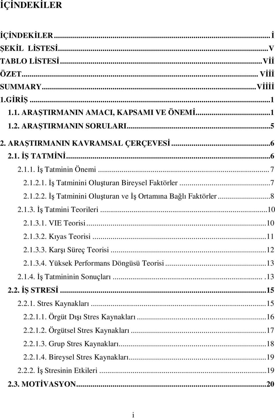 ..8 2.1.3. İş Tatmini Teorileri...10 2.1.3.1. VIE Teorisi...10 2.1.3.2. Kıyas Teorisi...11 2.1.3.3. Karşı Süreç Teorisi...12 2.1.3.4. Yüksek Performans Döngüsü Teorisi...13 2.1.4. İş Tatmininin Sonuçları.