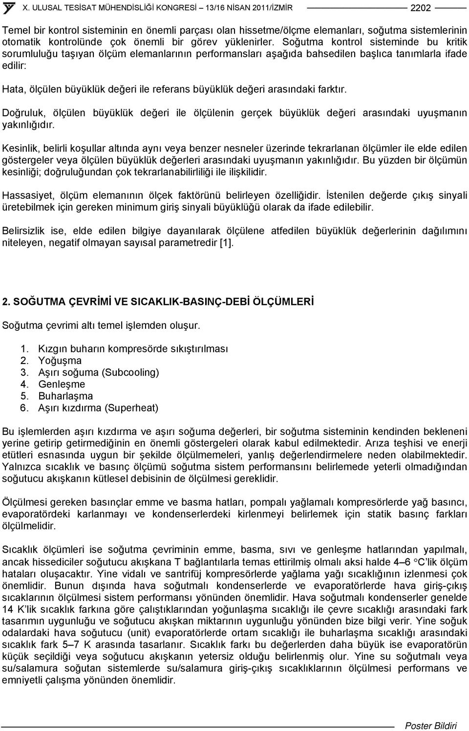 değeri arasındaki farktır. Doğruluk, ölçülen büyüklük değeri ile ölçülenin gerçek büyüklük değeri arasındaki uyuşmanın yakınlığıdır.