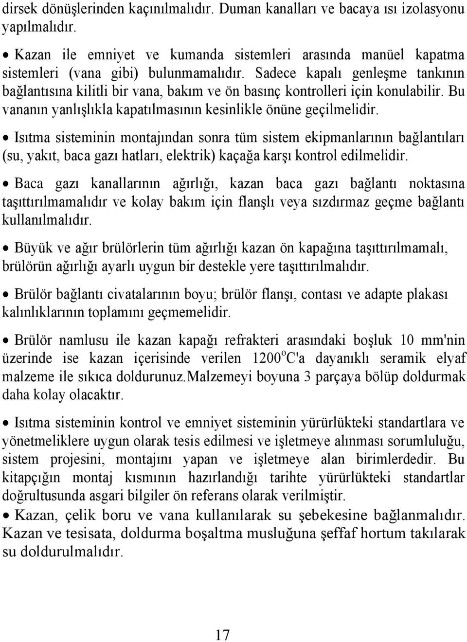 Isıtma sisteminin montajından sonra tüm sistem ekipmanlarının bağlantıları (su, yakıt, baca gazı hatları, elektrik) kaçağa karşı kontrol edilmelidir.