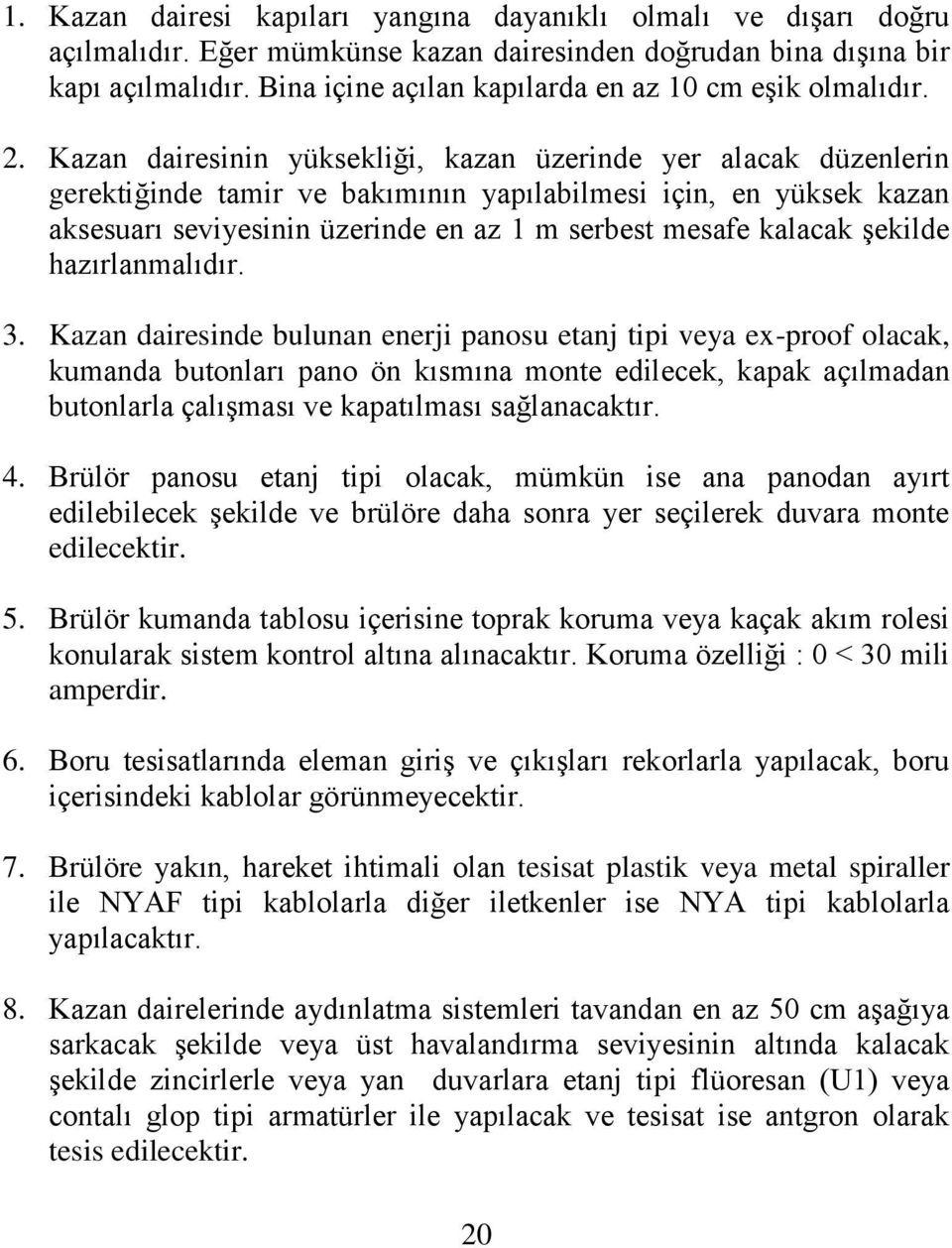 Kazan dairesinin yüksekliği, kazan üzerinde yer alacak düzenlerin gerektiğinde tamir ve bakımının yapılabilmesi için, en yüksek kazan aksesuarı seviyesinin üzerinde en az 1 m serbest mesafe kalacak