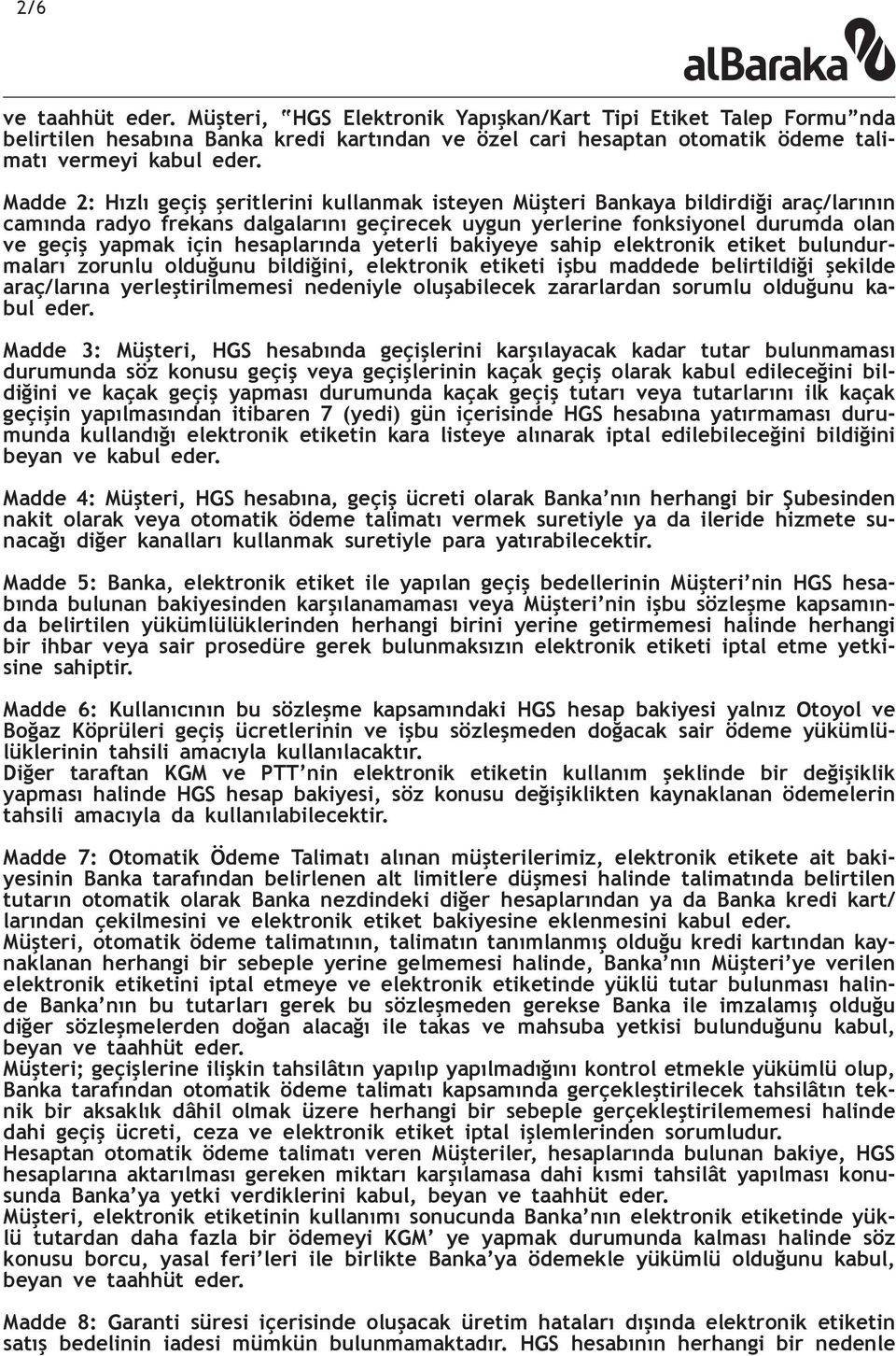 hesaplarında yeterli bakiyeye sahip elektronik etiket bulundurmaları zorunlu olduğunu bildiğini, elektronik etiketi işbu maddede belirtildiği şekilde araç/larına yerleştirilmemesi nedeniyle