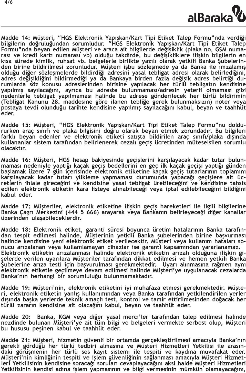 ilişkin bilgilerin en kısa sürede kimlik, ruhsat vb. belgelerle birlikte yazılı olarak yetkili Banka Şubelerinden birine bildirilmesi zorunludur.