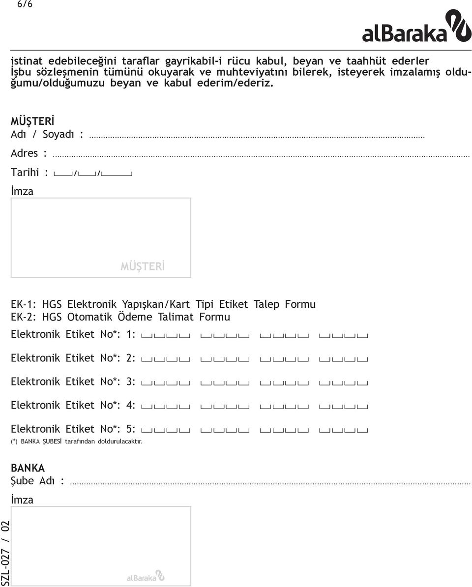 .. Tarihi : / / İmza MÜŞTERİ EK-1: HGS Elektronik Yapışkan/Kart Tipi Etiket Talep Formu EK-2: HGS Otomatik Ödeme Talimat Formu Elektronik Etiket