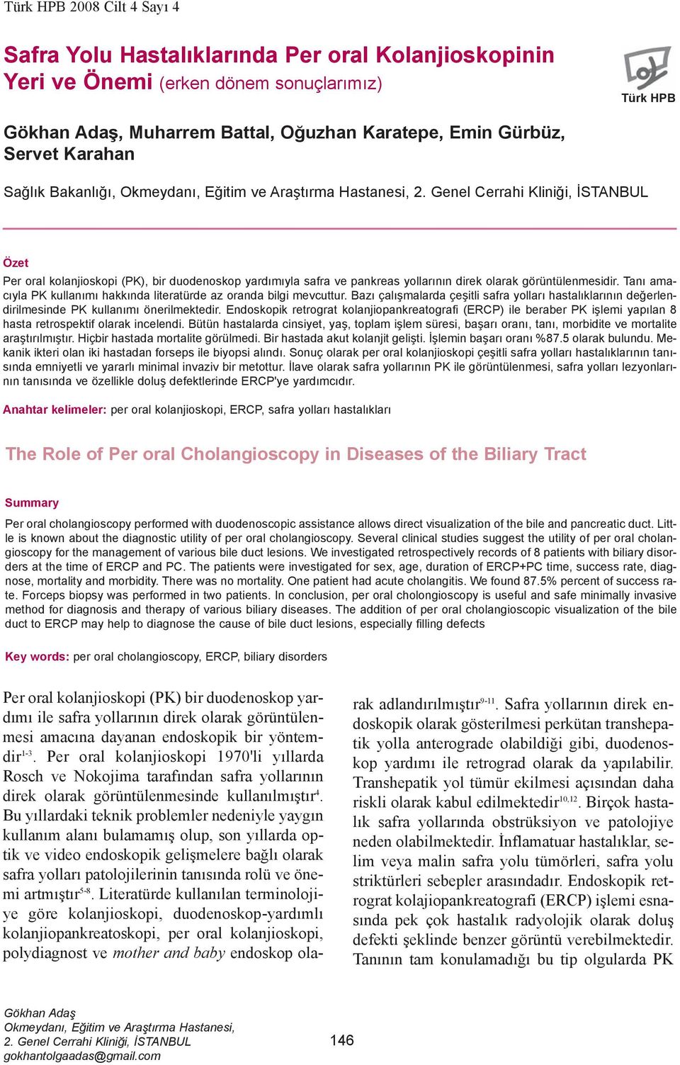 Genel Cerrahi Kliniði, ÝSTANBUL Özet Per oral kolanjioskopi (PK), bir duodenoskop yardýmýyla safra ve pankreas yollarýnýn direk olarak görüntülenmesidir.