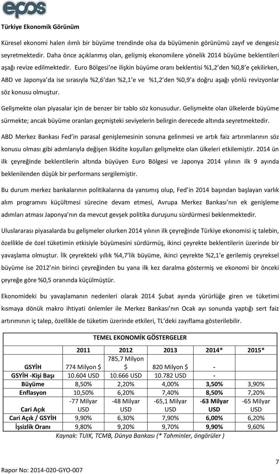 Euro Bölgesi ne ilişkin büyüme oranı beklentisi %1,2 den %0,8 e çekilirken, ABD ve Japonya da ise sırasıyla %2,6 dan %2,1 e ve %1,2 den %0,9 a doğru aşağı yönlü revizyonlar söz konusu olmuştur.