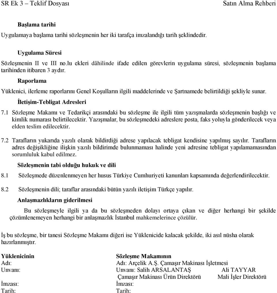 Raporlama Yüklenici, ilerleme raporlarını Genel Koşulların ilgili maddelerinde ve Şartnamede belirtildiği şekliyle sunar. İletişim-Tebligat Adresleri 7.