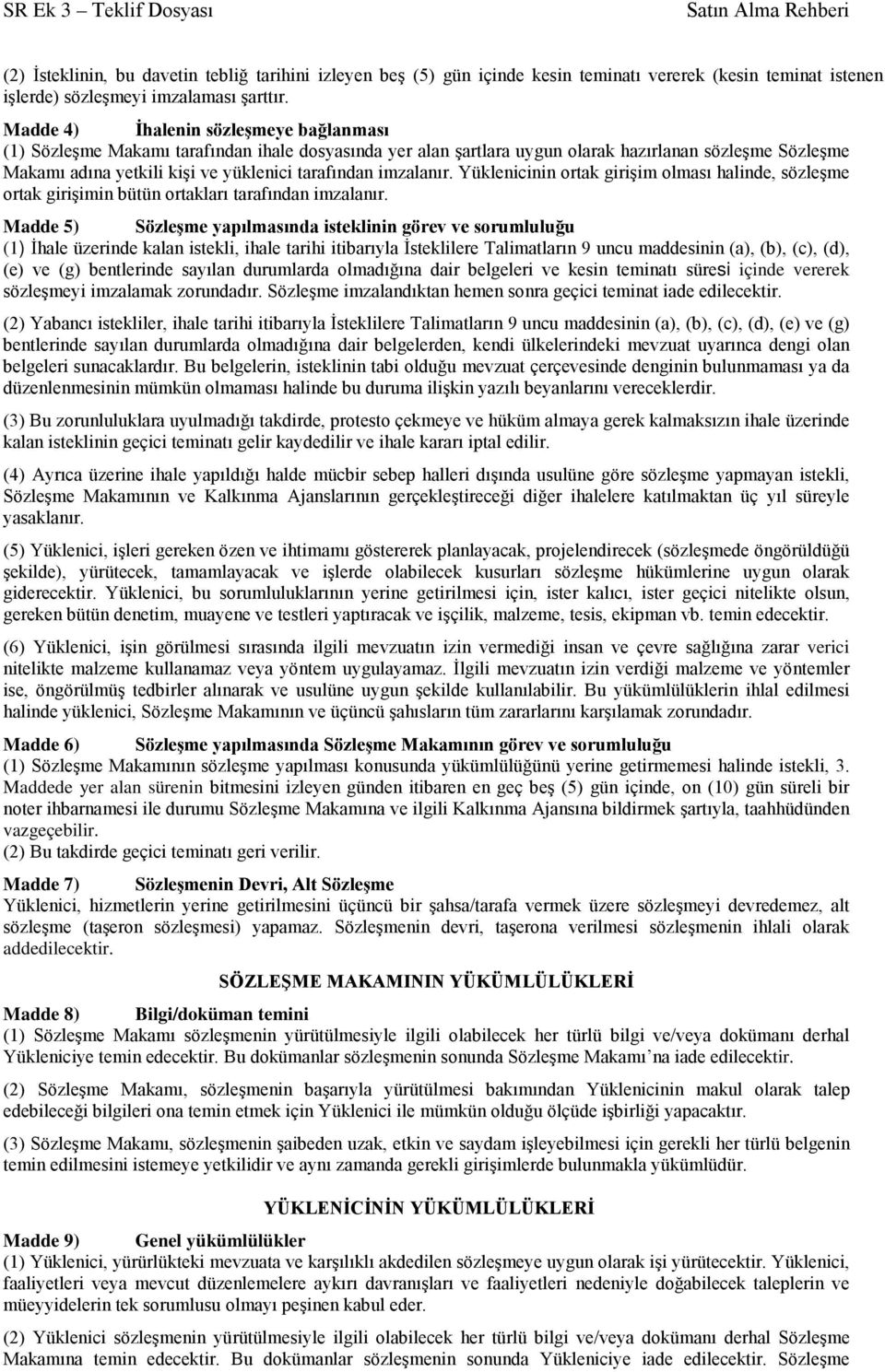 imzalanır. Yüklenicinin ortak girişim olması halinde, sözleşme ortak girişimin bütün ortakları tarafından imzalanır.