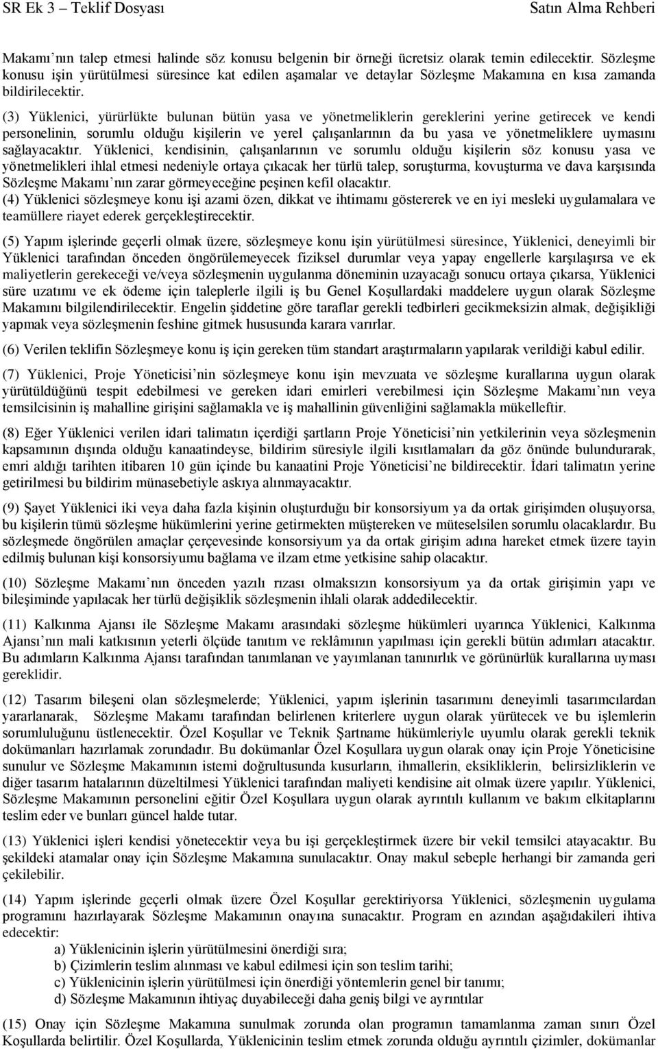 (3) Yüklenici, yürürlükte bulunan bütün yasa ve yönetmeliklerin gereklerini yerine getirecek ve kendi personelinin, sorumlu olduğu kişilerin ve yerel çalışanlarının da bu yasa ve yönetmeliklere