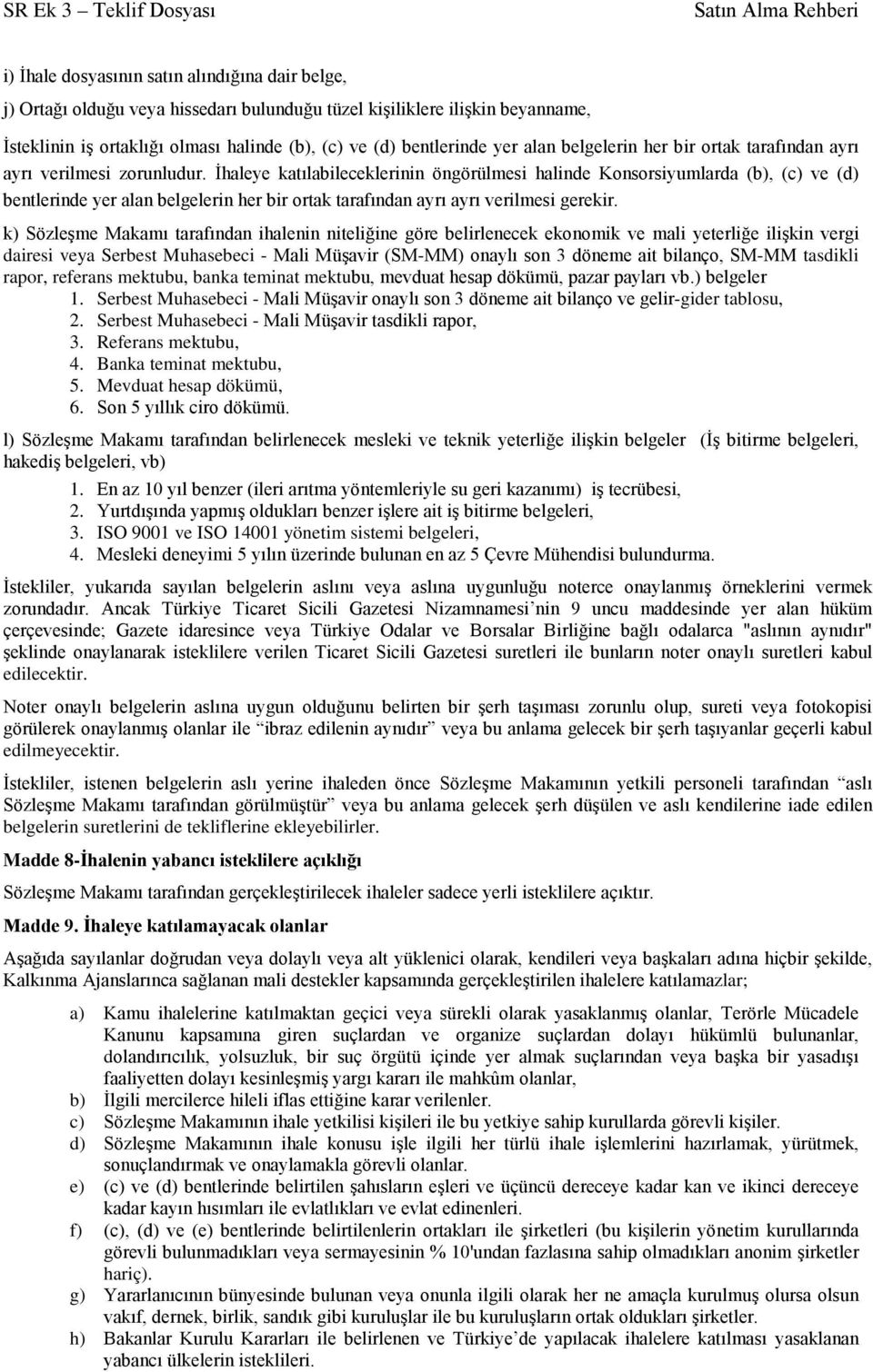 İhaleye katılabileceklerinin öngörülmesi halinde Konsorsiyumlarda (b), (c) ve (d) bentlerinde yer alan belgelerin her bir ortak tarafından ayrı ayrı verilmesi gerekir.