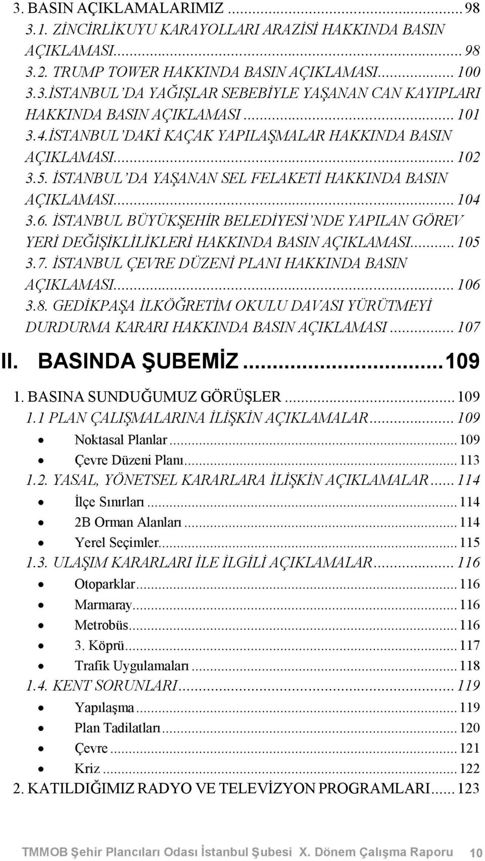 İSTANBUL BÜYÜKŞEHİR BELEDİYESİ NDE YAPILAN GÖREV YERİ DEĞİŞİKLİLİKLERİ HAKKINDA BASIN AÇIKLAMASI...105 3.7. İSTANBUL ÇEVRE DÜZENİ PLANI HAKKINDA BASIN AÇIKLAMASI...106 3.8.