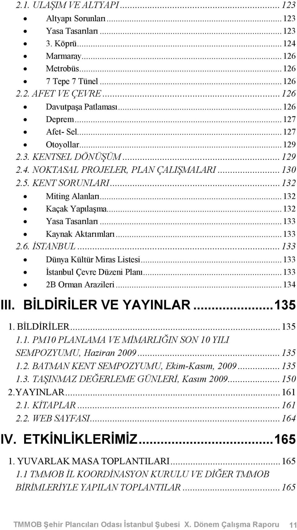 ..133 Kaynak Aktarımları...133 2.6. İSTANBUL...133 Dünya Kültür Miras Listesi...133 İstanbul Çevre Düzeni Planı...133 2B Orman Arazileri...134 III. BİLDİRİLER VE YAYINLAR...135 1. BİLDİRİLER...135 1.1. PM10 PLANLAMA VE MİMARLIĞIN SON 10 YILI SEMPOZYUMU, Haziran 2009.