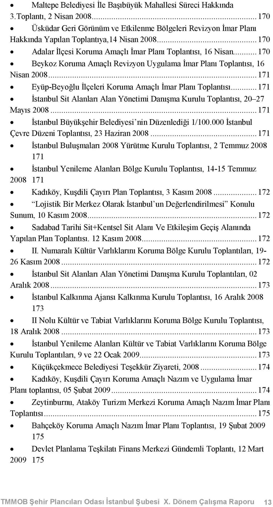 ..171 Eyüp-Beyoğlu İlçeleri Koruma Amaçlı İmar Planı Toplantısı...171 İstanbul Sit Alanları Alan Yönetimi Danışma Kurulu Toplantısı, 20 27 Mayıs 2008.