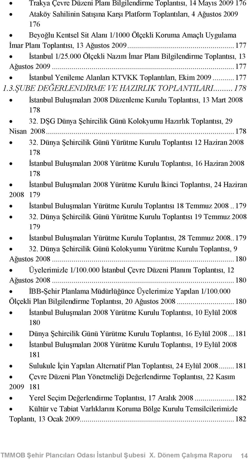 ..177 1.3.ŞUBE DEĞERLENDİRME VE HAZIRLIK TOPLANTILARI...178 İstanbul Buluşmaları 2008 Düzenleme Kurulu Toplantısı, 13 Mart 2008 178 32.