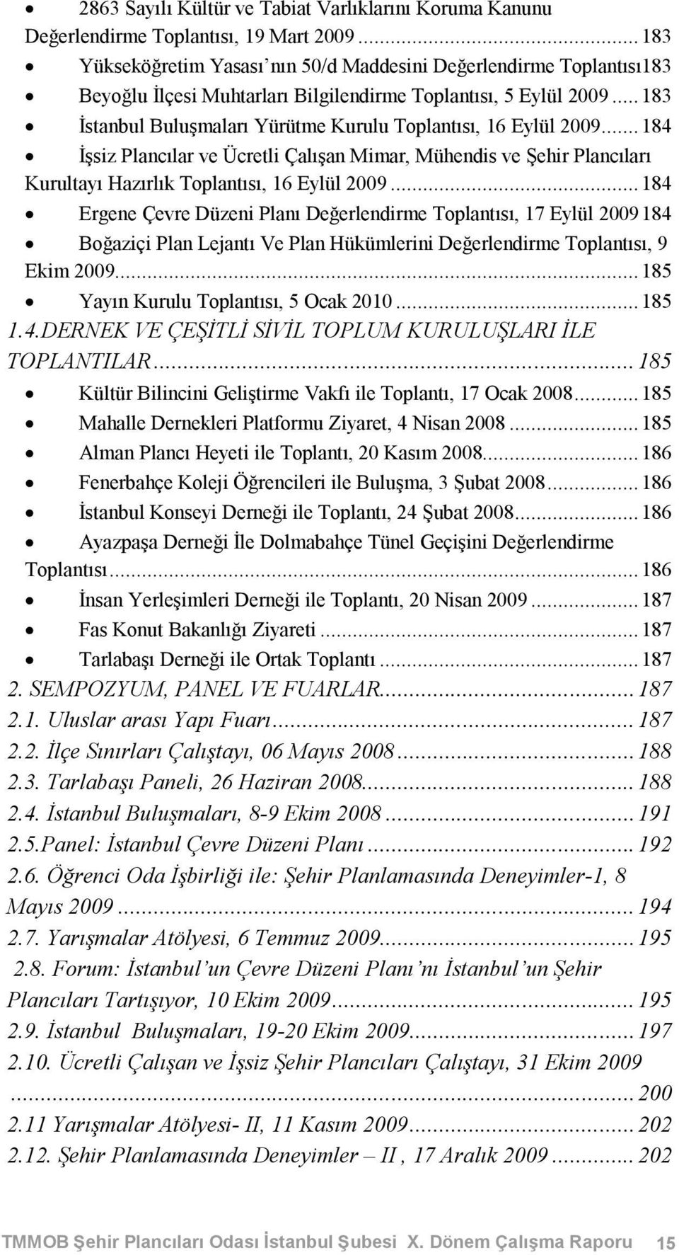 ..183 İstanbul Buluşmaları Yürütme Kurulu Toplantısı, 16 Eylül 2009...184 İşsiz Plancılar ve Ücretli Çalışan Mimar, Mühendis ve Şehir Plancıları Kurultayı Hazırlık Toplantısı, 16 Eylül 2009.