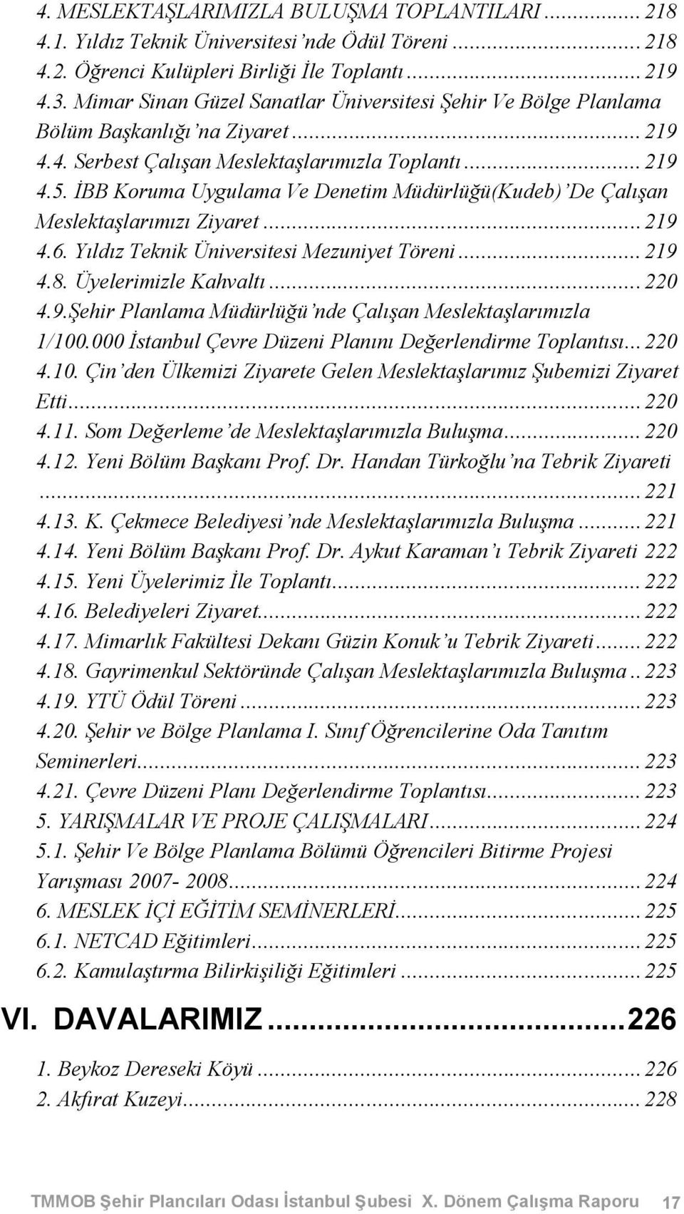 İBB Koruma Uygulama Ve Denetim Müdürlüğü(Kudeb) De Çalışan Meslektaşlarımızı Ziyaret...219 4.6. Yıldız Teknik Üniversitesi Mezuniyet Töreni... 219 4.8. Üyelerimizle Kahvaltı...220 4.9.Şehir Planlama Müdürlüğü nde Çalışan Meslektaşlarımızla 1/100.