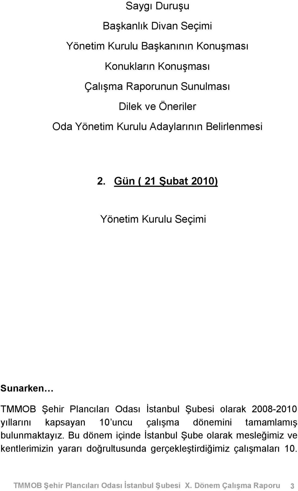 Gün ( 21 Şubat 2010) Yönetim Kurulu Seçimi Sunarken TMMOB Şehir Plancıları Odası İstanbul Şubesi olarak 2008-2010 yıllarını kapsayan 10 uncu