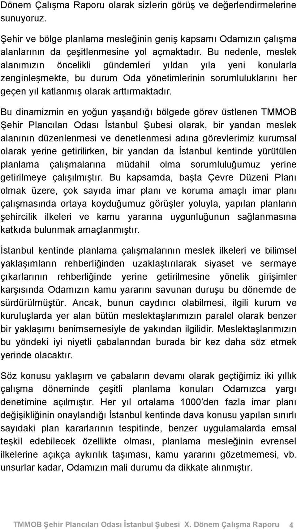 Bu dinamizmin en yoğun yaşandığı bölgede görev üstlenen TMMOB Şehir Plancıları Odası İstanbul Şubesi olarak, bir yandan meslek alanının düzenlenmesi ve denetlenmesi adına görevlerimiz kurumsal olarak