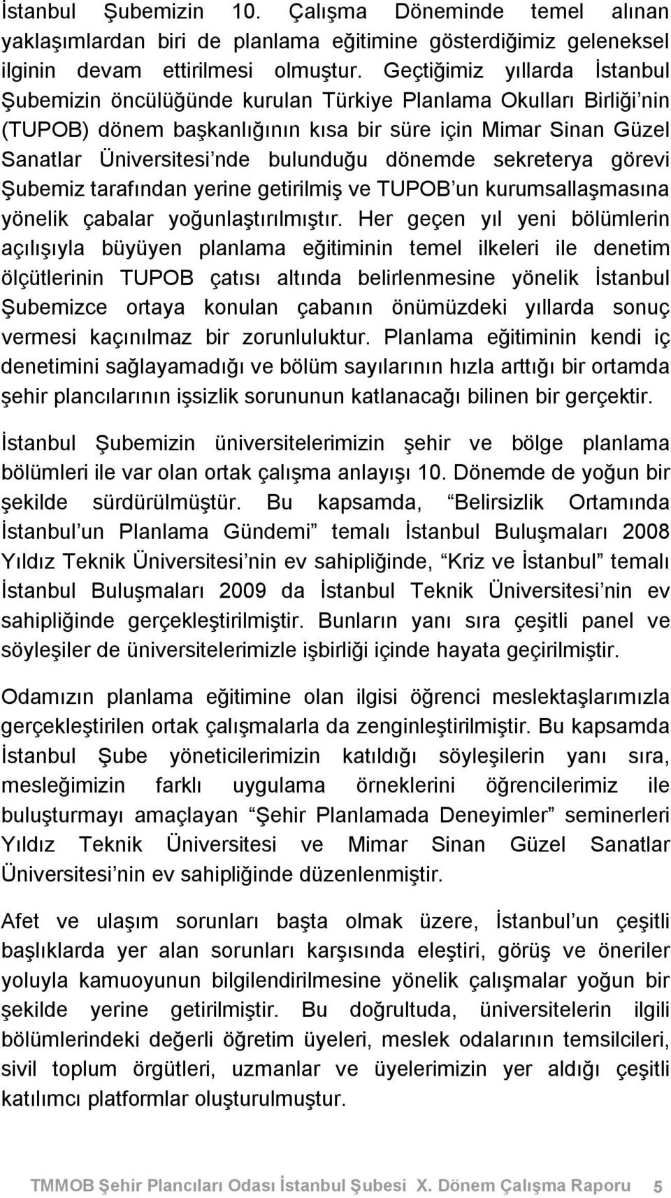 dönemde sekreterya görevi Şubemiz tarafından yerine getirilmiş ve TUPOB un kurumsallaşmasına yönelik çabalar yoğunlaştırılmıştır.