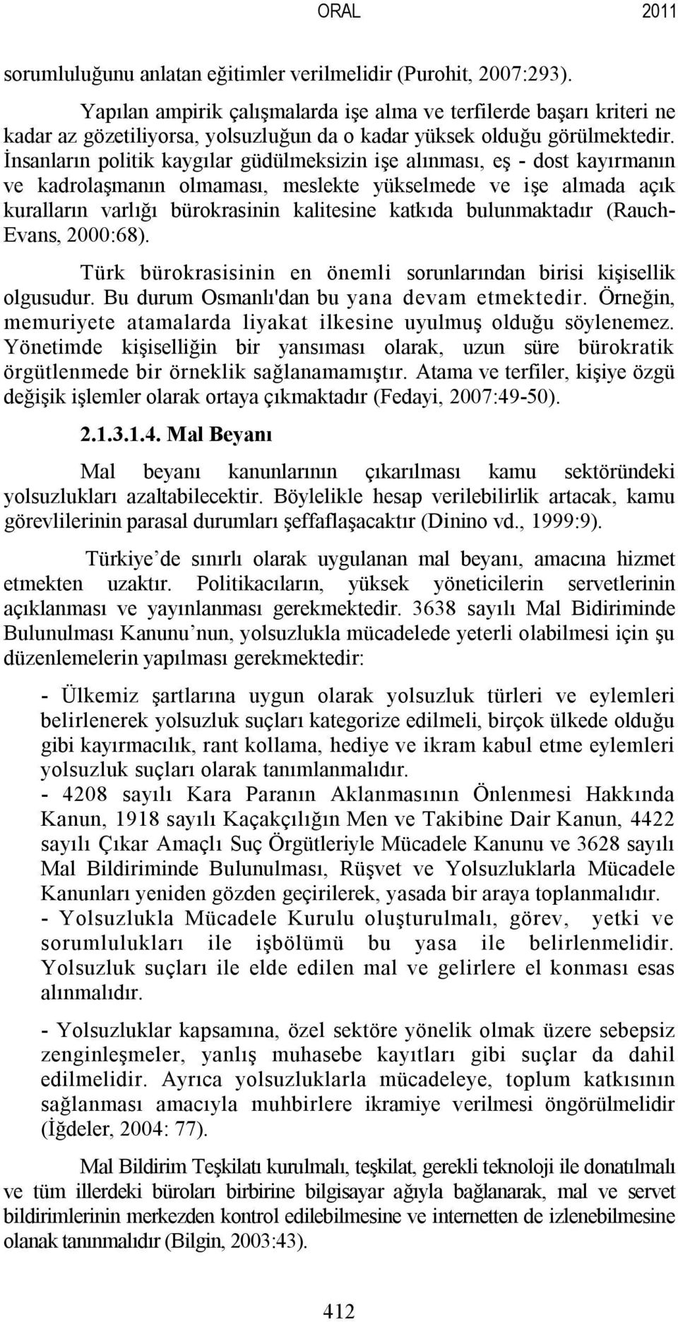 İnsanların politik kaygılar güdülmeksizin işe alınması, eş - dost kayırmanın ve kadrolaşmanın olmaması, meslekte yükselmede ve işe almada açık kuralların varlığı bürokrasinin kalitesine katkıda