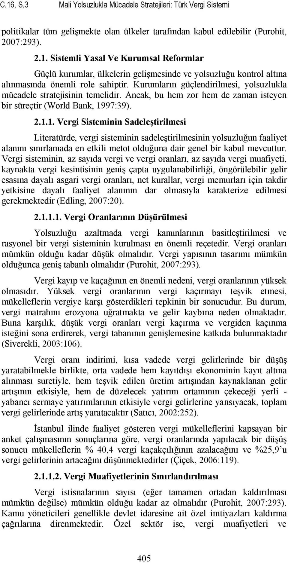 97:39). 2.1.1. Vergi Sisteminin Sadeleştirilmesi Literatürde, vergi sisteminin sadeleştirilmesinin yolsuzluğun faaliyet alanını sınırlamada en etkili metot olduğuna dair genel bir kabul mevcuttur.