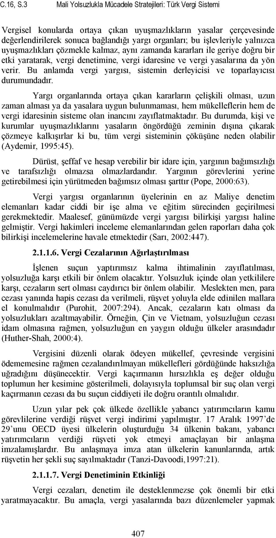 yalnızca uyuşmazlıkları çözmekle kalmaz, aynı zamanda kararları ile geriye doğru bir etki yaratarak, vergi denetimine, vergi idaresine ve vergi yasalarına da yön verir.