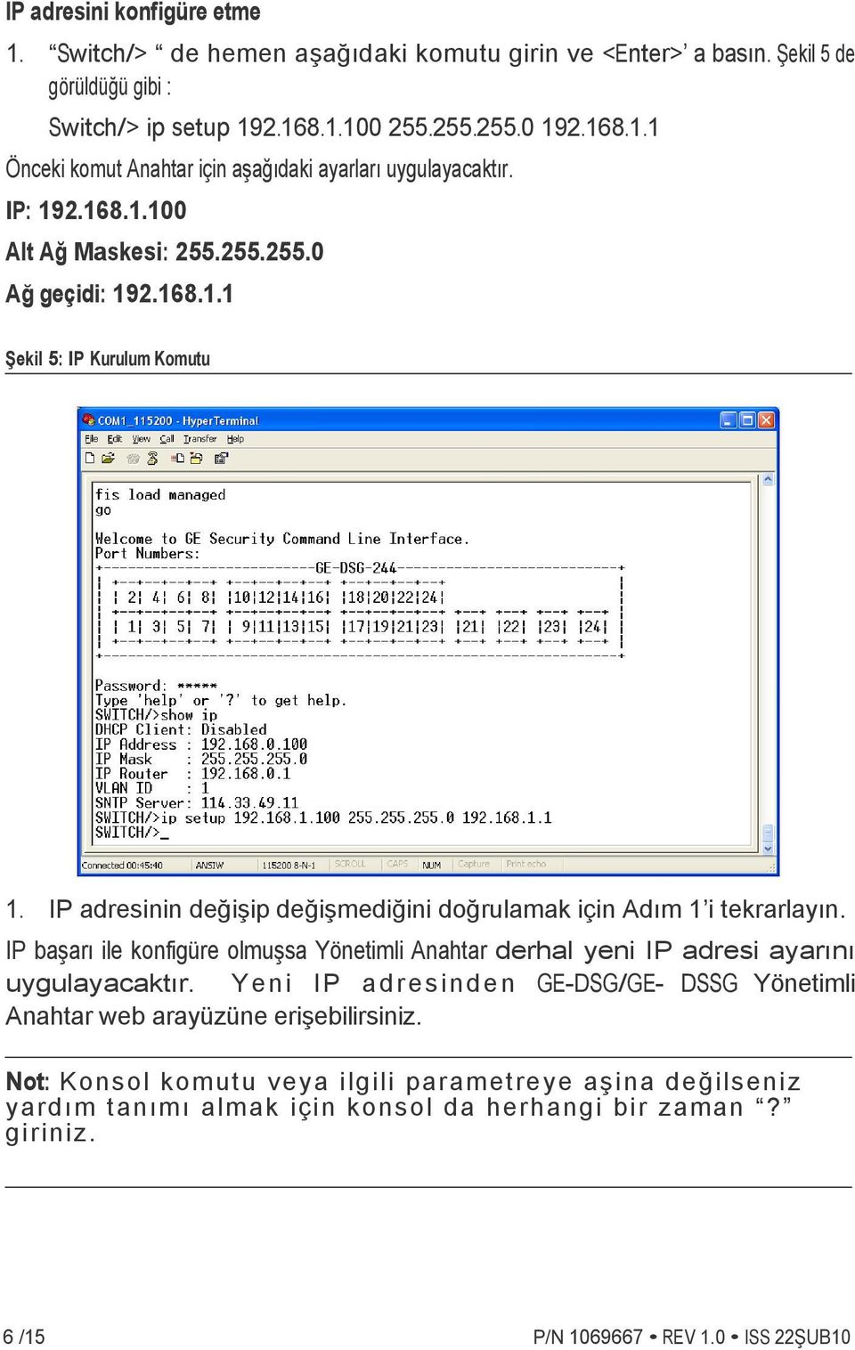 IP başarı ile konfigüre olmuşsa Yönetimli Anahtar derhal yeni IP adresi ayarını uygulayacaktır. Yeni IP adresinden GE-DSG/GE- DSSG Yönetimli Anahtar web arayüzüne erişebilirsiniz.