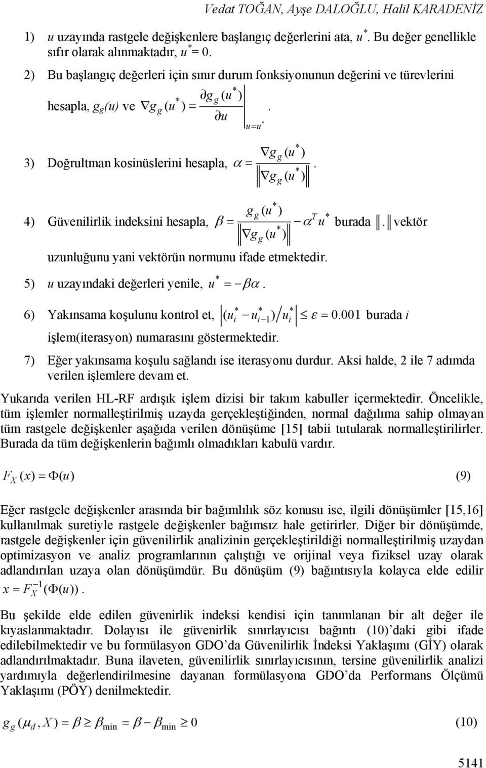 * ( u ) ( u ) T * 4) Güvenilirlik indeksini hesapla, β = α u burada. vektör * ( u ) uzunluğunu yani vektörün normunu ifade etmektedir. 5) u uzayındaki değerleri yenile, * u * = βα.