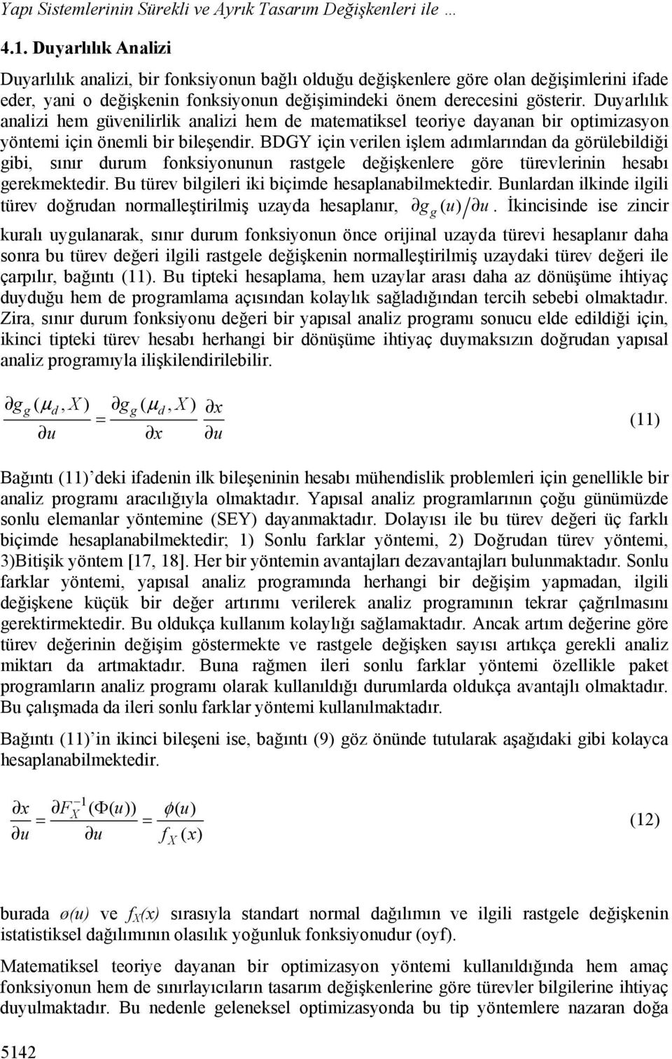 Duyarlılık analizi hem üvenilirlik analizi hem de matematiksel teoriye dayanan bir optimizasyon yöntemi için önemli bir bileşendir.