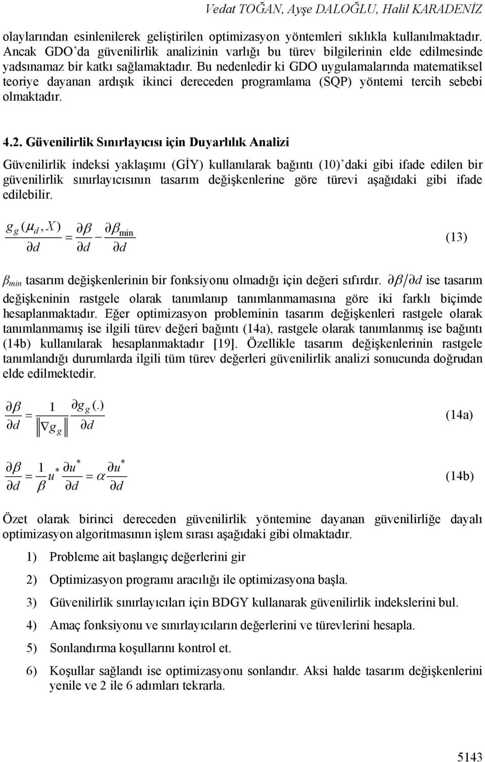 Bu nedenledir ki GDO uyulamalarında matematiksel teoriye dayanan ardışık ikinci dereceden proramlama (SQP) yöntemi tercih sebebi olmaktadır. 4.