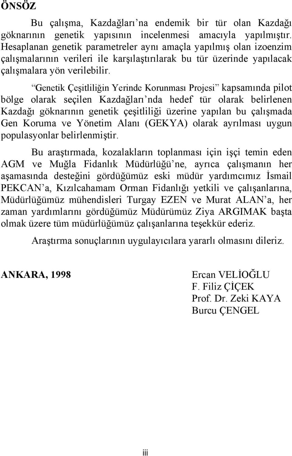 Genetik Çeşitliliğin Yerinde Korunması Projesi kapsamında pilot bölge olarak seçilen Kazdağları nda hedef tür olarak belirlenen Kazdağı göknarının genetik çeşitliliği üzerine yapılan bu çalışmada Gen