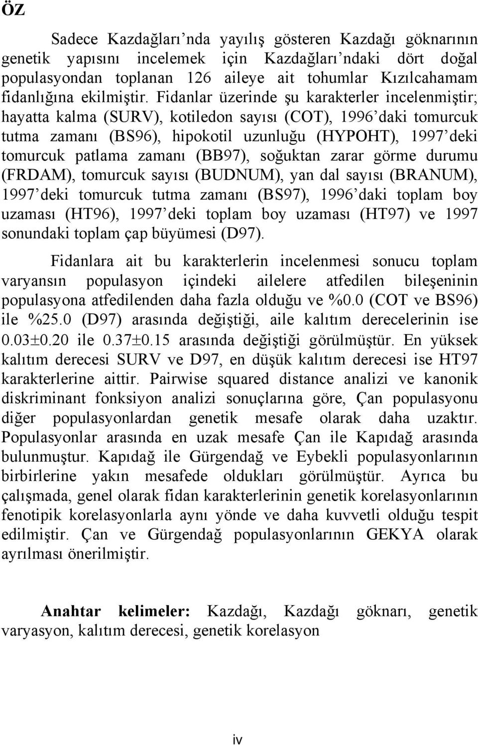 Fidanlar üzerinde şu karakterler incelenmiştir; hayatta kalma (SURV), kotiledon sayısı (COT), 1996 daki tomurcuk tutma zamanı (BS96), hipokotil uzunluğu (HYPOHT), 1997 deki tomurcuk patlama zamanı