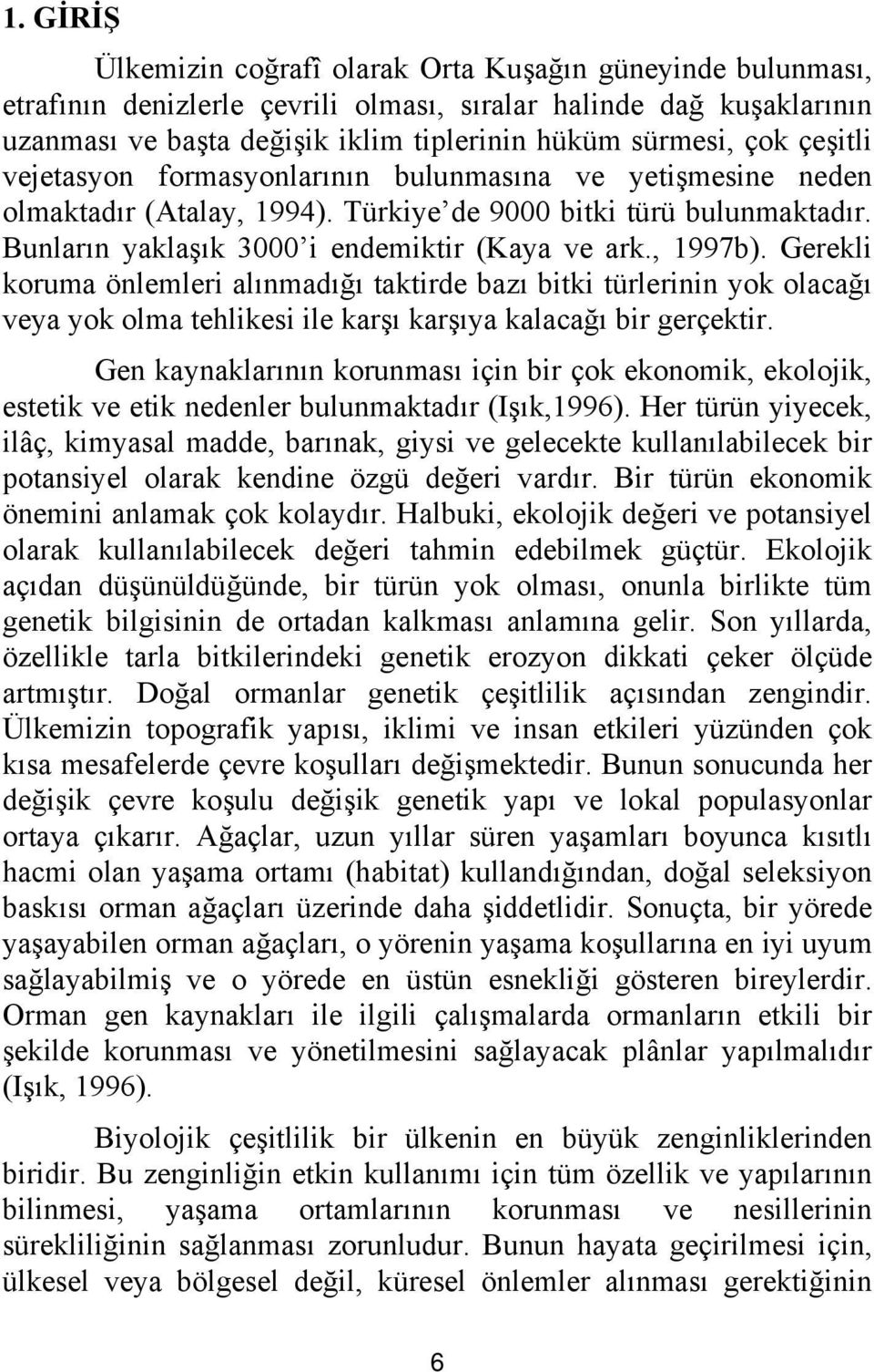 Gerekli koruma önlemleri alınmadığı taktirde bazı bitki türlerinin yok olacağı veya yok olma tehlikesi ile karşı karşıya kalacağı bir gerçektir.