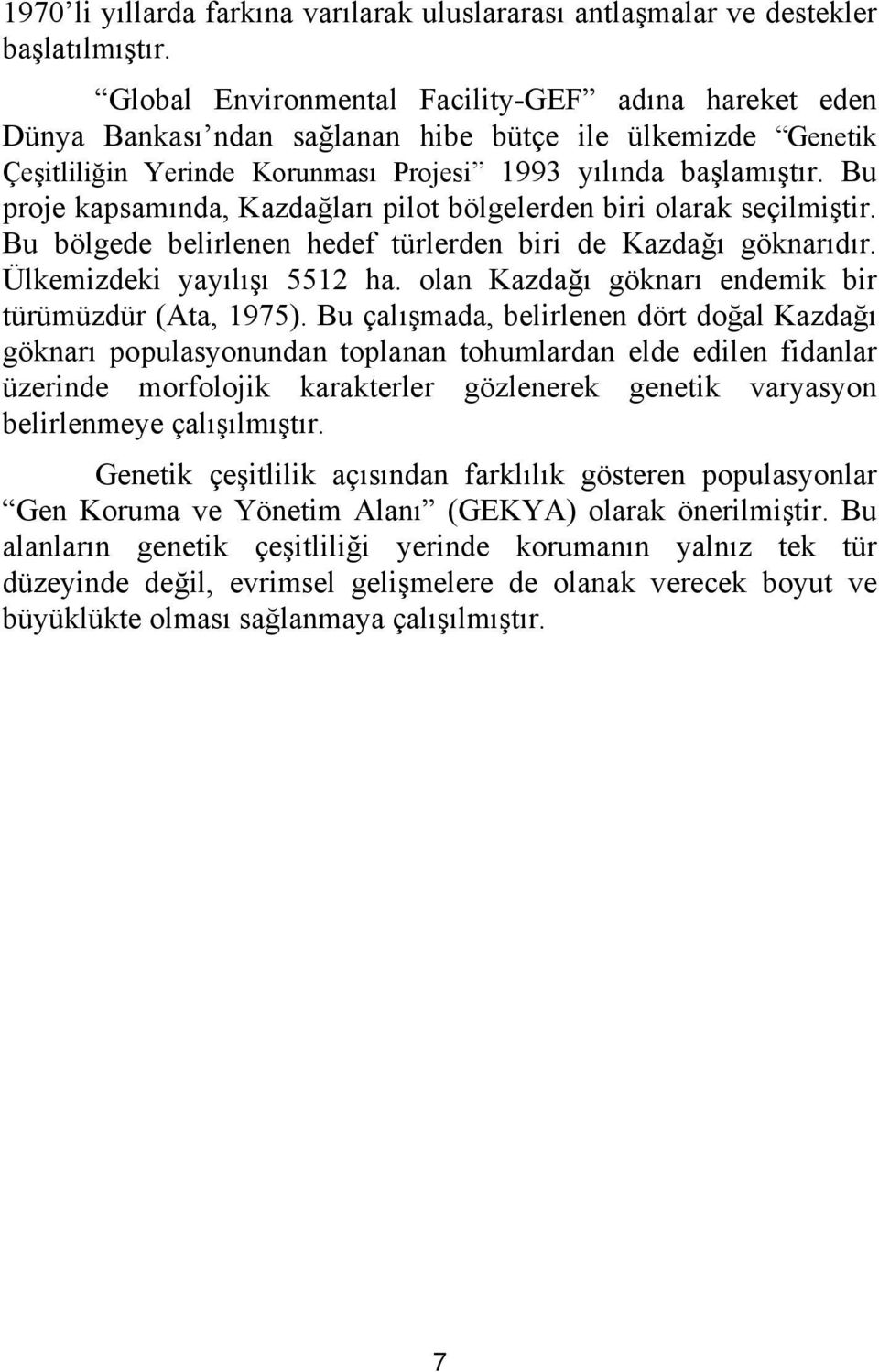 Bu proje kapsamında, Kazdağları pilot bölgelerden biri olarak seçilmiştir. Bu bölgede belirlenen hedef türlerden biri de Kazdağı göknarıdır. Ülkemizdeki yayılışı 5512 ha.